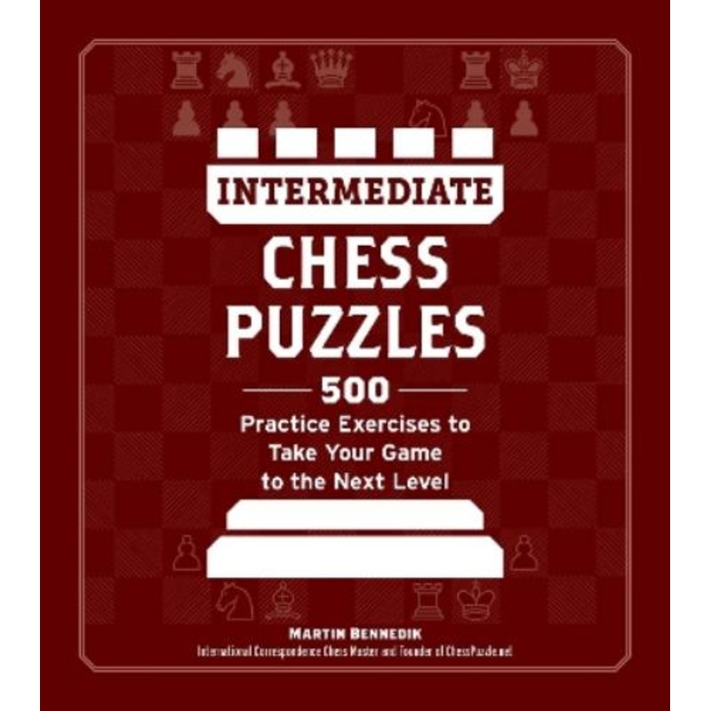 Intermediate Chess Puzzles: 500 Practice Exercises to Take Your Game to the Next Level (How to Beat Anyone at Chess